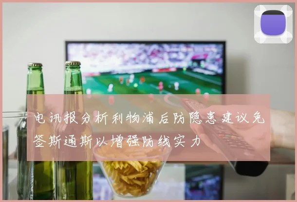电讯报分析利物浦后防隐患建议免签斯通斯以增强防线实力